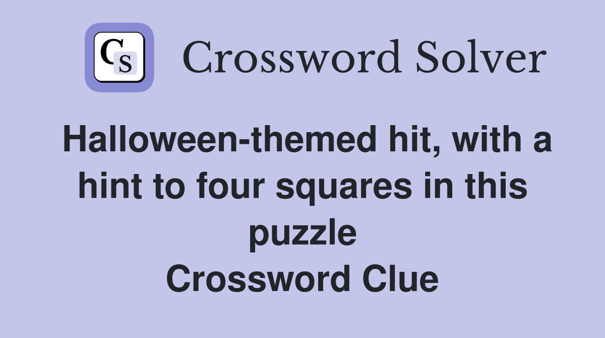 Halloweenthemed hit, with a hint to four squares in this puzzle